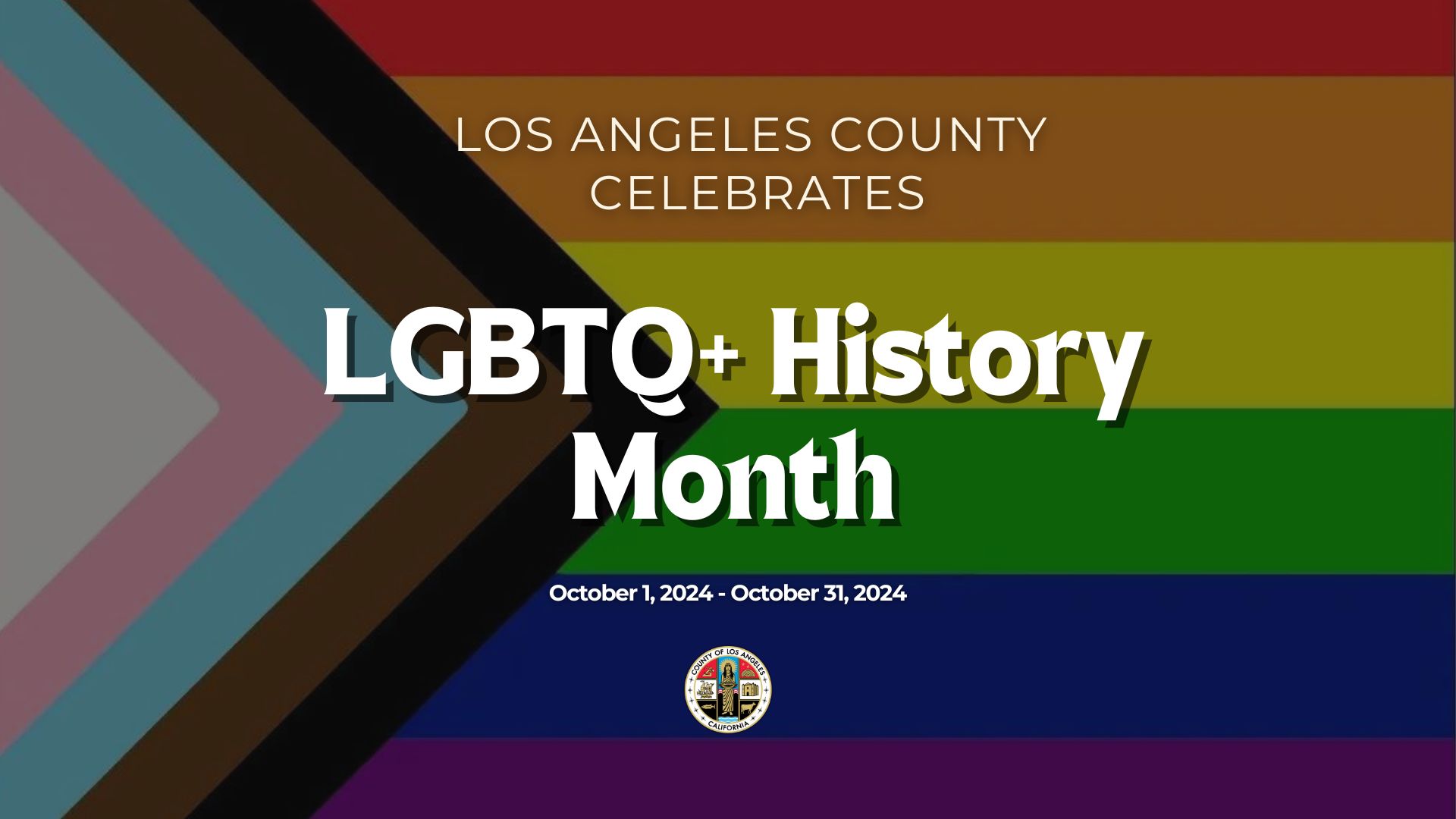 Progress Pride flag in the background with text that reads Los Angeles County Celebrates LGBTQ+ History Month and the County Logo at the bottom